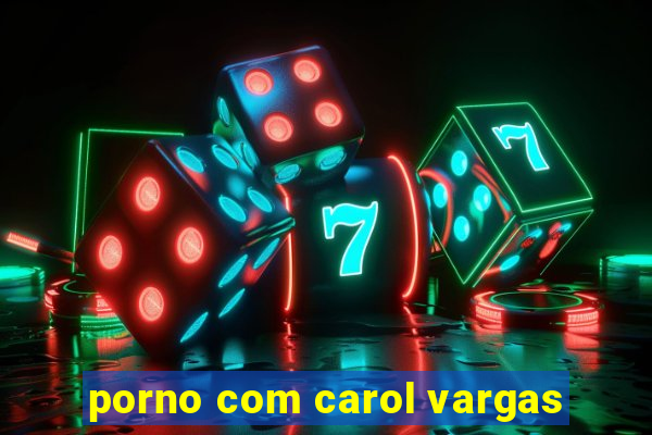 porno com carol vargas