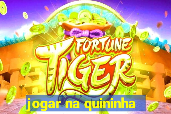 jogar na quininha