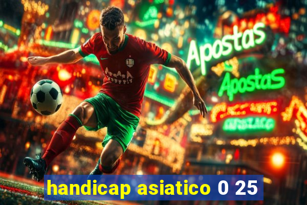 handicap asiatico 0 25