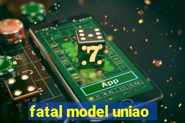 fatal model uniao